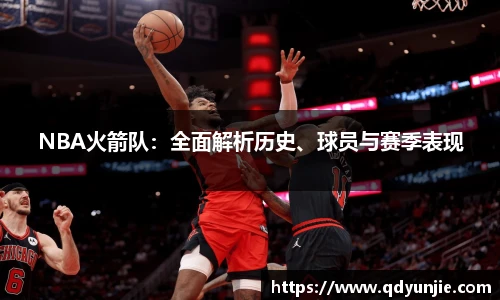 NBA火箭队：全面解析历史、球员与赛季表现